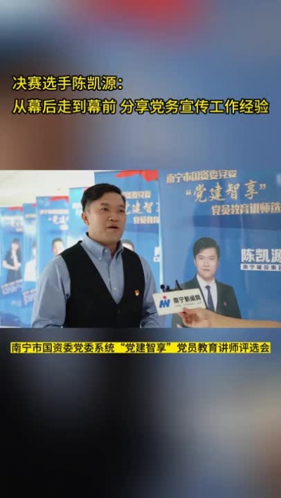 南寧市國資委黨委“黨建智享”黨員教育講師評選會采訪（5）|  決賽選手 陳凱源