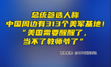 總統(tǒng)參選人稱中國(guó)周邊有313個(gè)美軍基地！“美國(guó)需要醒醒了，當(dāng)不了教師爺了”
