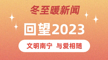 今日冬至 | 2023暖新聞回顧：文明南寧 與愛相隨 