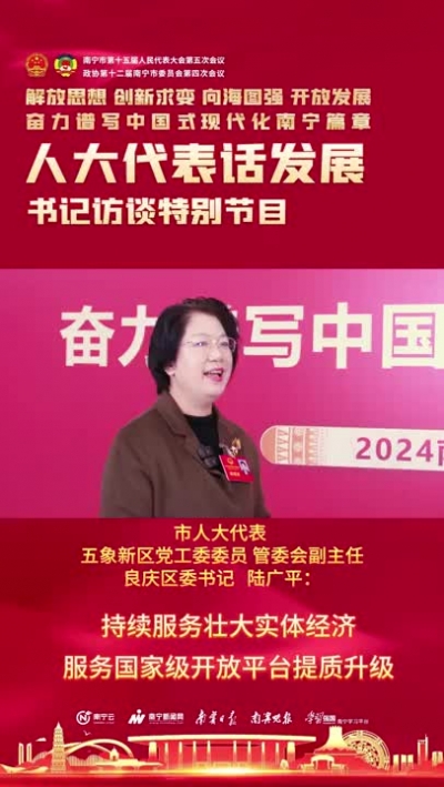 市人大代表，五象新區(qū)黨工委委員、管委會(huì)副主任，良慶區(qū)委書記陸廣平：持續(xù)服務(wù)壯大實(shí)體經(jīng)濟(jì)，服務(wù)國家級開放平臺提質(zhì)升級。