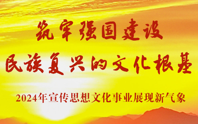 筑牢強國建設(shè)民族復(fù)興的文化根基——2024年宣傳思想文化事業(yè)展現(xiàn)新氣象