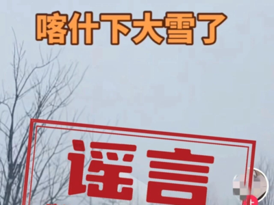 新疆喀什市近期下大雪了？这些谣言勿信勿传！