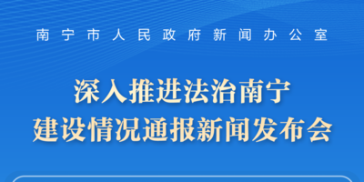 往期预告| 深入推进法治南宁建设情况通报新闻发布会