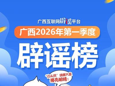 广西互联网辟谣平台2026年第一季度辟谣榜发布